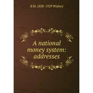  A national money system addresses R M. 1838 1929 Widney 