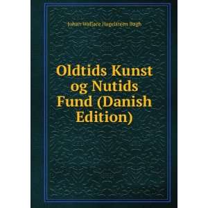  Oldtids Kunst og Nutids Fund (Danish Edition) Johan 
