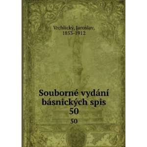   ­ bÃ¡snickÃ½ch spis. 50 Jaroslav, 1853 1912 VrchlickÃ½ Books