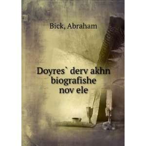    DoyresÌ? dervÌ£akhn biografishe novÌ£ele Abraham Bick Books