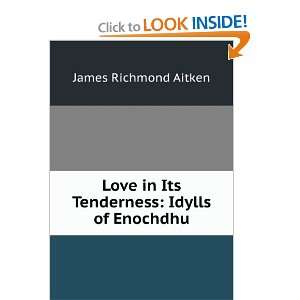   in Its Tenderness Idylls of Enochdhu James Richmond Aitken Books