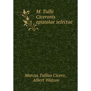  M. Tullii Ciceronis epistolae selectae Albert Watson 
