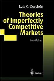 Theories of Imperfectly Competitive Markets, (3540411224), Luis C 