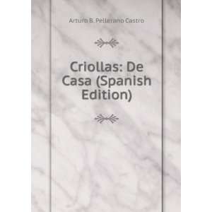   Criollas De Casa (Spanish Edition) Arturo B. Pellerano Castro Books