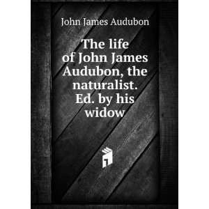   Audubon, the naturalist. Ed. by his widow John James Audubon Books