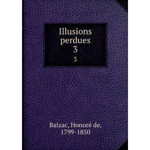  Illusions perdues. 3 HonoreÌ de, 1799 1850 Balzac Books