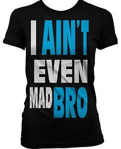 Aint Even Mad Bro Juniors Girls T Shirt Big & Bold Funny Urban 