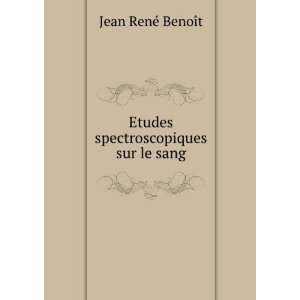    Etudes spectroscopiques sur le sang Jean RenÃ© BenoÃ®t Books