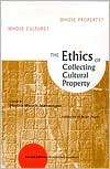 The Ethics of Collecting Cultural Property Whose Culture? Whose 