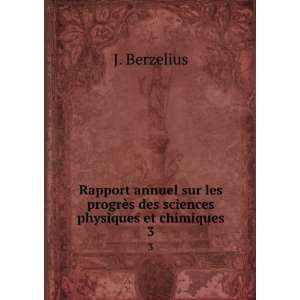   progrÃ¨s des sciences physiques et chimiques. 3 J. Berzelius Books