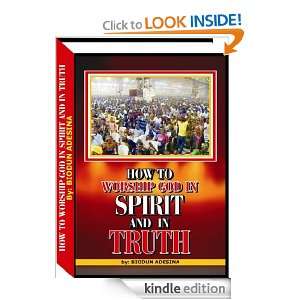HOW TO WORSHIP GOD IN SPIRIT AND IN TRUTH BIODUN ADESINA  