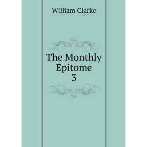 The Monthly Epitome. 3 William Clarke  Books