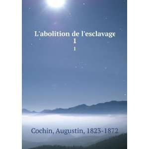  Labolition de lesclavage. 1 Augustin, 1823 1872 Cochin 