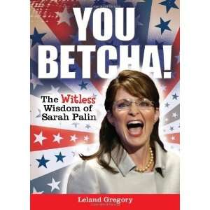  You Betcha The Witless Wisdom of Sarah Palin [Paperback 