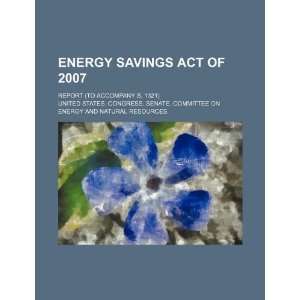  Energy Savings Act of 2007 report (to accompany S. 1321 