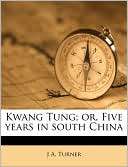 Kwang Tung; Or, Five Years in J. A. Turner