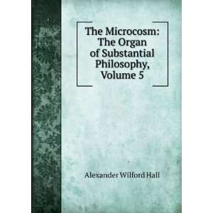   of Substantial Philosophy, Volume 5 Alexander Wilford Hall Books
