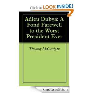 Adieu Dubya A Fond Farewell to the Worst President Ever Timothy 