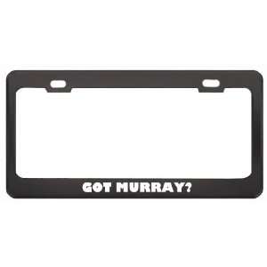 Got Murray? Girl Name Black Metal License Plate Frame Holder Border 