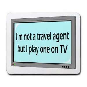  Im not a travel agent but I play one on TV Mousepad 