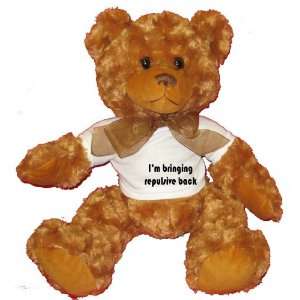  Im bringing repulsive back Plush Teddy Bear with WHITE T 