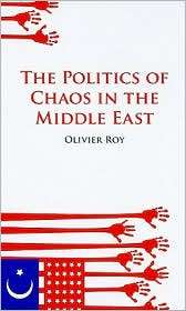 The Politics of Chaos in the Middle East, (0231700334), Olivier Roy 