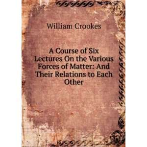   of Matter And Their Relations to Each Other William Crookes Books
