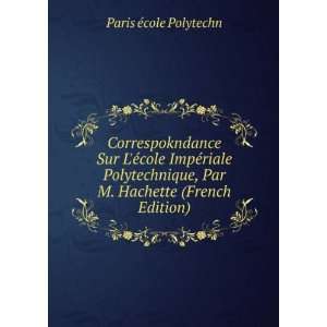   , Par M. Hachette (French Edition) Paris Ã©cole Polytechn Books