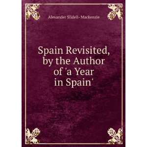  Spain Revisited, by the Author of a Year in Spain. Alexander 