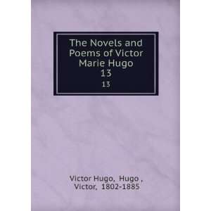  Poems of Victor Marie Hugo. 13 Hugo , Victor, 1802 1885 Victor Hugo