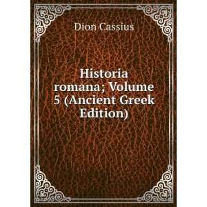   Historia romana; Volume 5 (Ancient Greek Edition) Dion Cassius Books