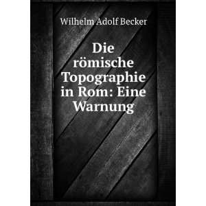  mische Topographie in Rom Eine Warnung Wilhelm Adolf Becker Books