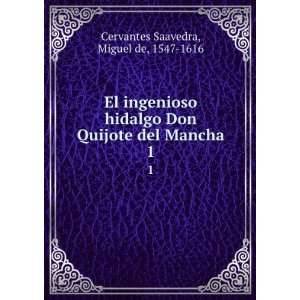  El ingenioso hidalgo Don Quijote del Mancha. 1 Miguel de 
