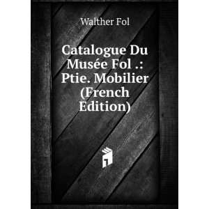   Catalogue Du MusÃ©e Fol . Ptie. Mobilier (French Edition) Walther