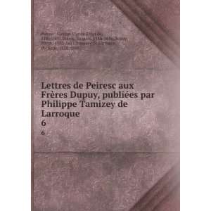   Dupuy, Jacques, 1586 1656,Dupuy, Pierre, 1582 1651,Tamizey de Larroque