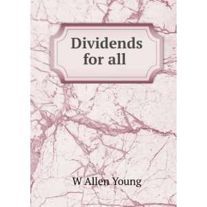  Dividends for all . W Allen Young Books