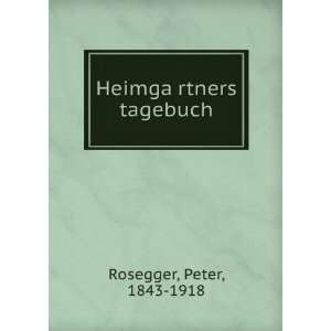  HeimgaÌ?rtners tagebuch Peter, 1843 1918 Rosegger Books