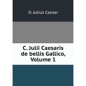   Julii Caesaris de bellis Gallico, Volume 1 O. Julius Caesar Books
