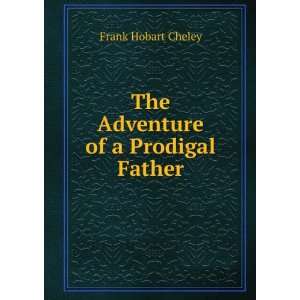    The Adventure of a Prodigal Father Frank Hobart Cheley Books