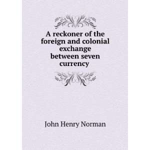   foreign and colonial exchange between seven currency . John Henry