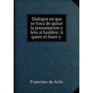   brio al hombre A quien el fauor y . Francisco de Avila Books