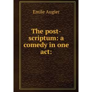  The post scriptum a comedy in one act Emile Augier 