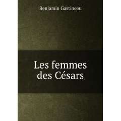  Les femmes des CÃ©sars Benjamin Gastineau Books