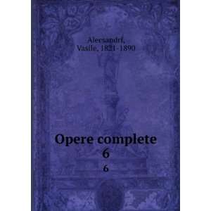  Opere complete. 6 Vasile, 1821 1890 Alecsandri Books