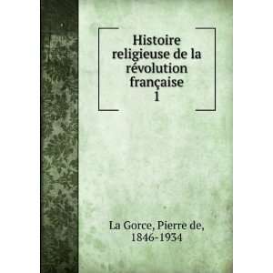   la rÃ©volution franÃ§aise. 1 Pierre de, 1846 1934 La Gorce Books