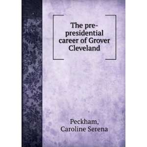   career of Grover Cleveland Caroline Serena Peckham Books