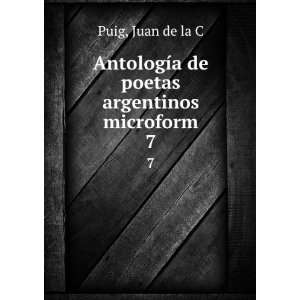  AntologÃ­a de poetas argentinos microform. 7 Juan de la 