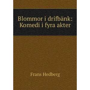  Blommor i drifbÃ¤nk Komedi i fyra akter Frans Hedberg 