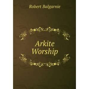  Arkite Worship Robert Balgarnie Books