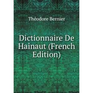   Dictionnaire De Hainaut (French Edition) ThÃ©odore Bernier Books